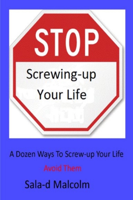 Dozen Ways To Totally Screw-up Your Life