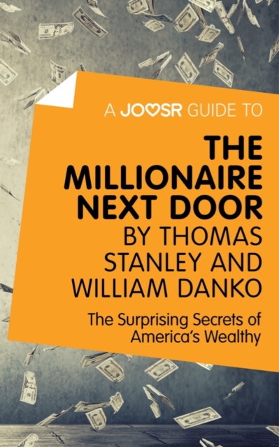 Joosr Guide to... The Millionaire Next Door by Thomas Stanley and William Danko