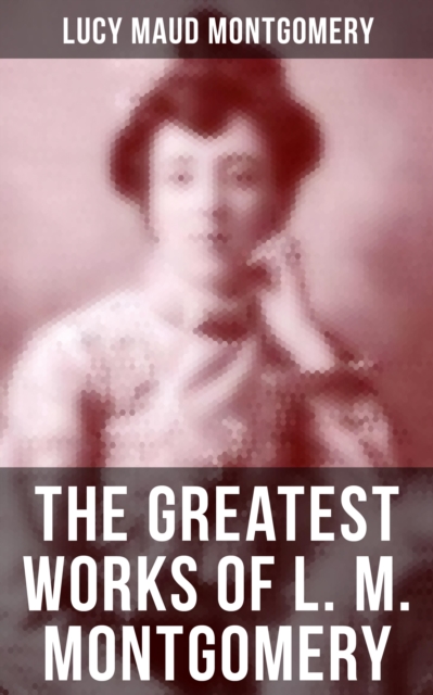 Greatest Works of L. M. Montgomery