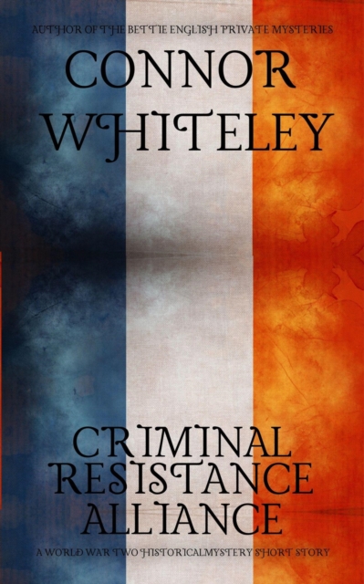 Criminal, Resistance, Alliance: A World War Two Historical Mystery Short Story