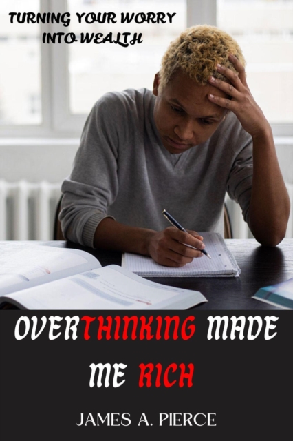 Overthinking Made Me Rich : Turning Your Worry into Wealth