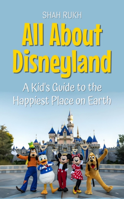 All About Disneyland: A Kid's Guide to the Happiest Place on Earth