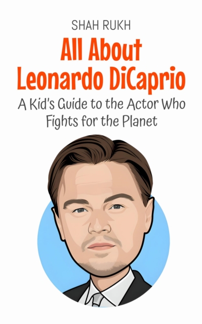 All About Leonardo DiCaprio: A Kid's Guide to the Actor Who Fights for the Planet