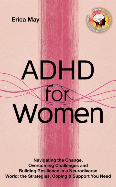 ADHD for Women: Navigating the Change, Overcoming Challenges and Building Resilience in a Neurodiverse World; the Strategies, Coping & Support You Need