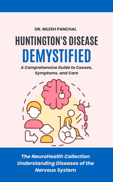 Huntington's Disease Demystified: A Comprehensive Guide to Causes, Symptoms, and Care