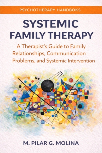 Systemic Family Therapy: A Therapist's Guide to Family Relationships, Communication, and Systemic Intervention