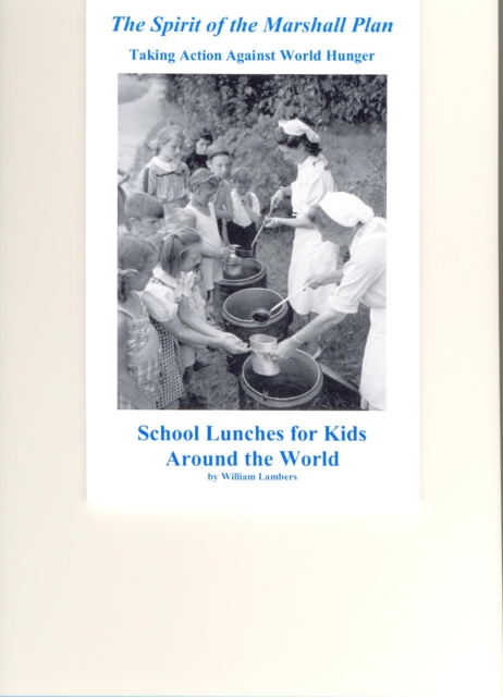 Spirit of the Marshall Plan: Taking Action Against World Hunger, School Lunches for Kids Around the World