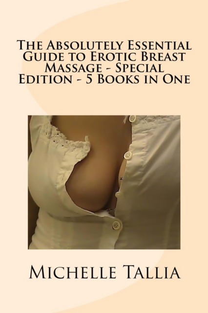 Absolutely Essential Guide to Erotic Breast Massage: Special Edition - 5 eBooks in One!