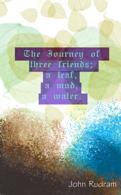 Journey of Three Friends; A Leaf, A Mud, A Water.
