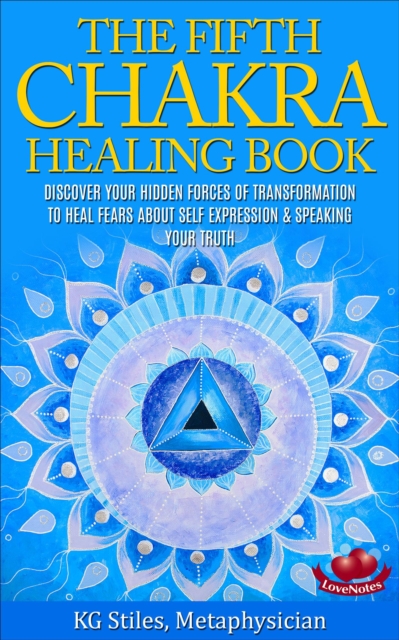 Fifth Chakra Healing Book - Discover Your Hidden Forces of Transformation To Heal Fears About Self Expression & Speaking Your Truth
