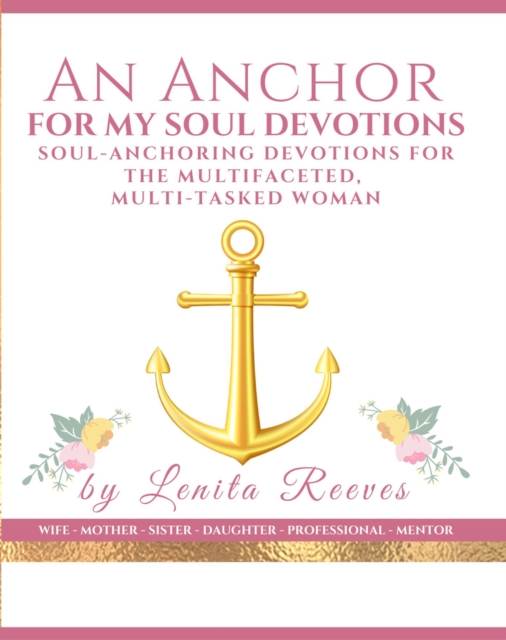 Anchor For My Soul: Soul-stabilizing Devotions for the Multifaceted, Multi-tasked Woman