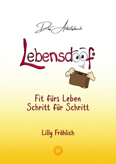 Lebensdoof® - Das Arbeitsbuch als praktischer Lebenskompass: Finanzen, Recht und Alltagstipps von der Steuererklärung über Arbeitsrecht, Mietrecht sowie Haushaltsführung