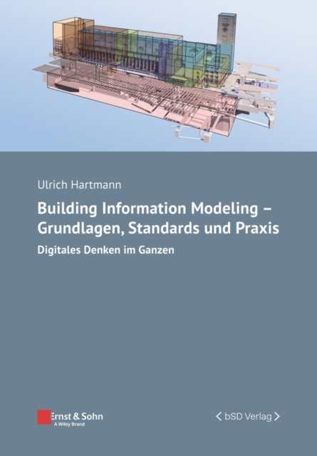 Building Information Modeling - Grundlagen, Standards und Praxis