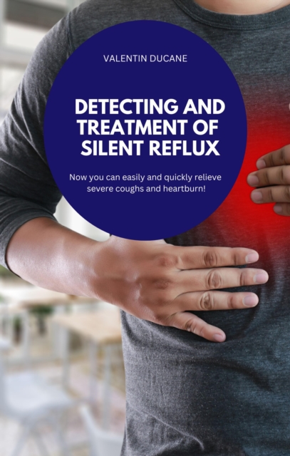 DETECTING AND TREATMENT OF SILENT REFLUX Now you can easily and quickly relieve severe coughs and heartburn!