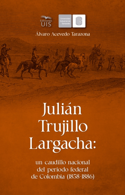 Julian Trujillo Largacha: un caudillo nacional del periodo federal de Colombia (1858-1886)