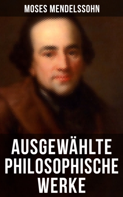 Ausgewählte philosophische Werke von Moses Mendelssohn