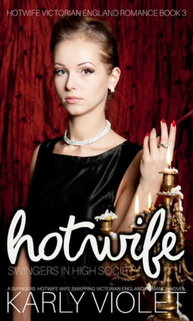 Hotwife Swingers In High Society - A Swingers Hotwife Wife Swapping Victorian England Romance Novel