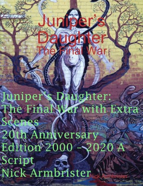 Juniper's Daughter: The Final War with Extra Scenes 20th Anniversary Edition 2000 - 2020 A Script