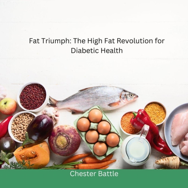 &quote;Fat Triumphs: The High Fat Revolution for Diabetic Health&quote;