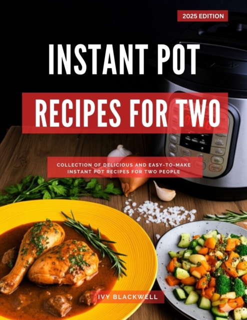 Instant Pot Recipes For Two: A Collection of Delicious and Easy-to-Make Instant Pot Recipes For Two People