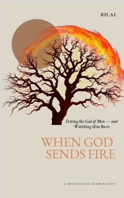 When God Sends Fire:   Testing the God of Men - and Watching Him Burn