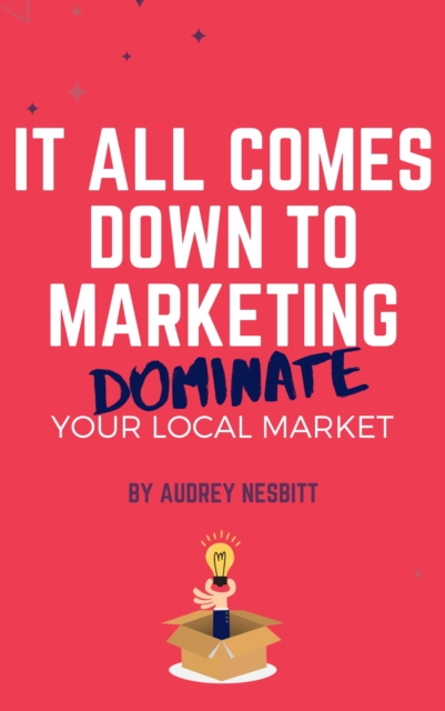 It All Comes Down to Marketing: Dominate Your Local Market
