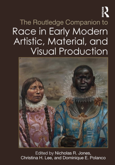 Routledge Companion to Race in Early Modern Artistic, Material, and Visual Production