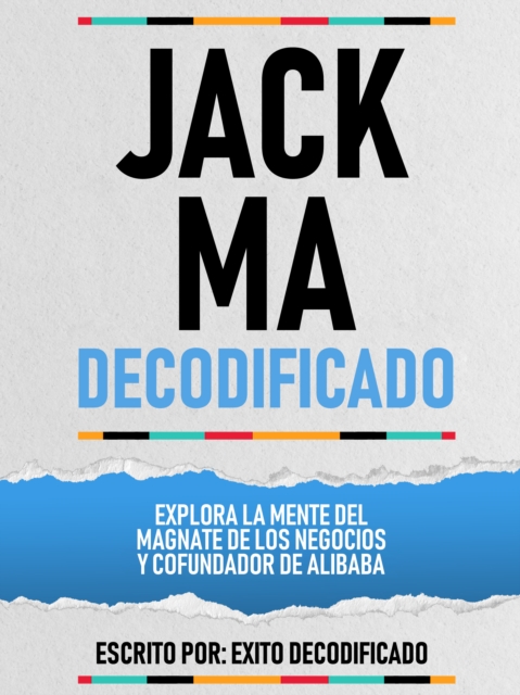 Jack Ma Decodificado - Explora La Mente Del Magnate De Los Negocios Y Cofundador De Alibaba