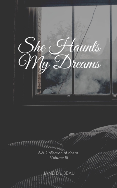 She Haunts My Dreams. A Collection of Poems. Vol III