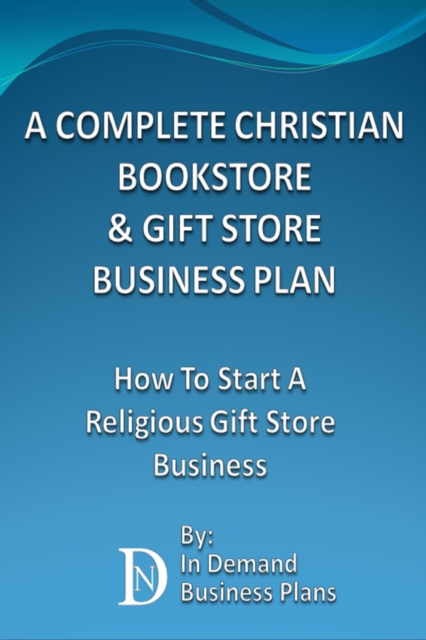 Complete Christian Bookstore & Gift Store Business Plan: How To Start A Religious Gift Store Business