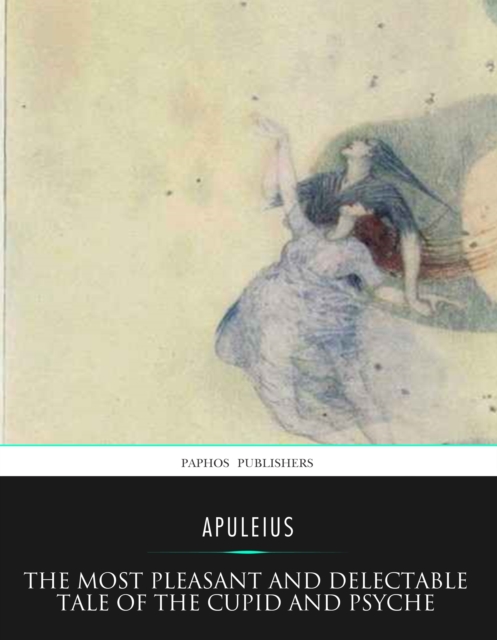 Most Pleasant and Delectable Tale of the Cupid and Psyche