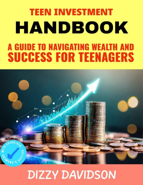 Teen Investment Handbook: Guide to Navigating Wealth and Success for Teenagers