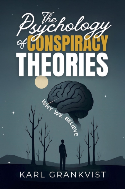Psychology of Conspiracy Theories: Why We Believe