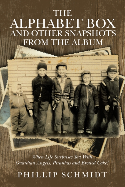 Alphabet Box and Other Snapshots From the Album: When Life Surprises You with Guardian Angels, Piranhas and Broiled Cake!