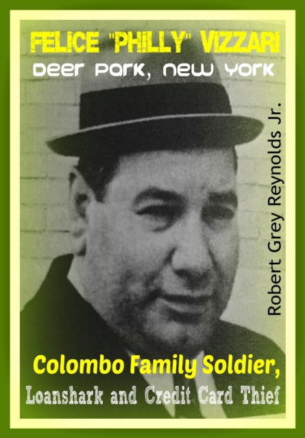 Felice &quote;Philly&quote; Vizzari Deer Park, New York Colombo Family Soldier, Loanshark And Credit Card Thief