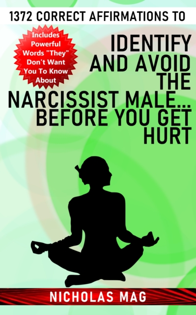 1372 Correct Affirmations to Identify and Avoid the Narcissist Male...Before You Get Hurt