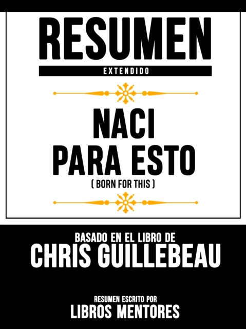 Resumen Extendido: Naci Para Esto (Born For This) - Basado En El Libro De Chris Guillebeau