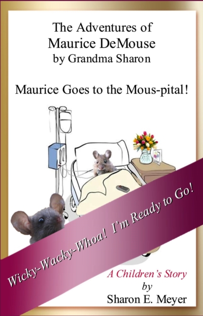 Adventures of Maurice DeMouse by Grandma Sharon, Maurice Goes to the Mous-pital!