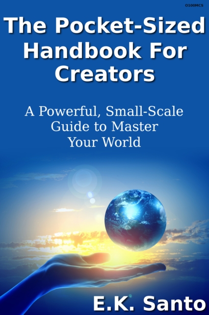 Pocket-Sized Handbook For Creators...A Powerful, Small-Scale Guide to Master Your World