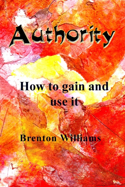 Authority -- How to Gain and Use It