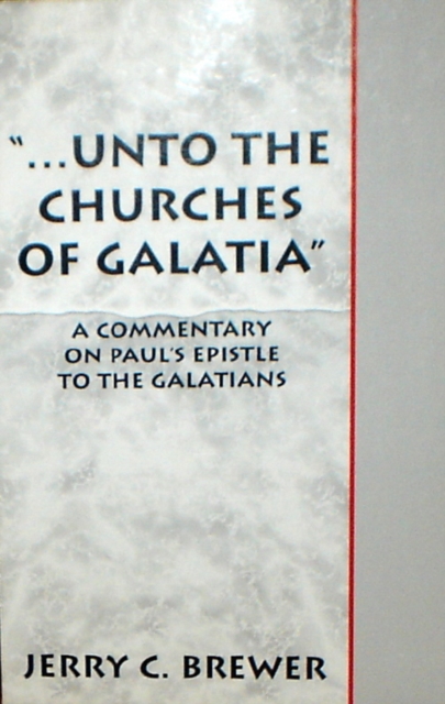 &quote;...Unto The Churches of Galatia&quote;: A Commentary on Paul's Epistle To The Galatians