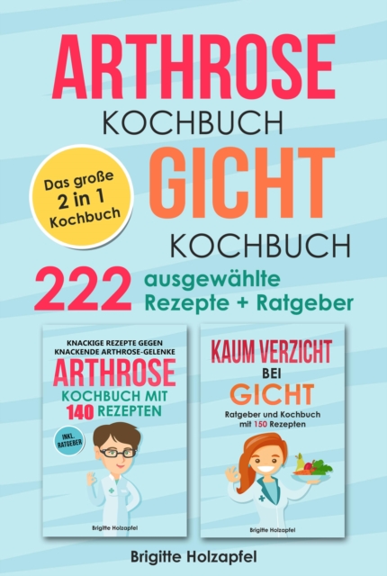 Arthrose Kochbuch | Gicht Kochbuch: 2 in 1 Kochbuch mit 222 ausgewählten Rezepten