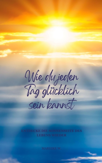 Wie du jeden Tag glücklich sein kannst