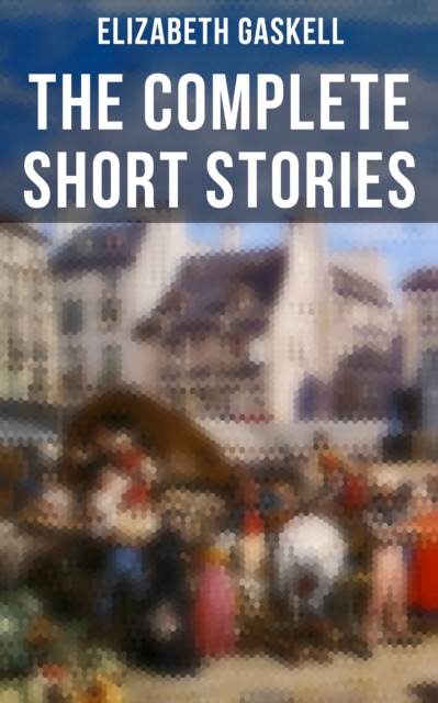 Complete Short Stories of Elizabeth Gaskell