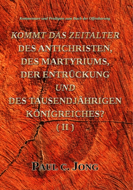 Kommentare und Predigten zum Buch der Offenbarung - Kommt Das Zeitalter Des Antichristen, Des Martyriums, Der Entruckung Und Des Tausendjahrigen Konigreiches? (II)