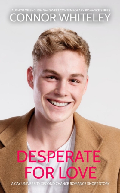 Desperate For Love: A Gay University Second Chance Romance Short Story