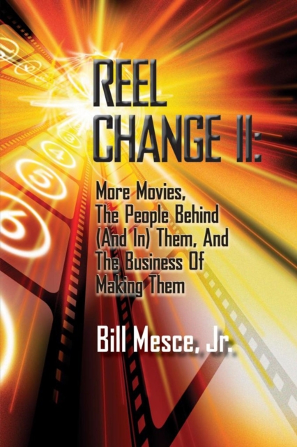 Reel Change Take Two: More Movies, The People Behind (And In) Them, And The Business Of Making Them