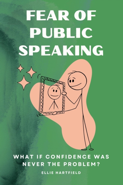 Fear of Public Speaking What If Confidence Was Never the Problem