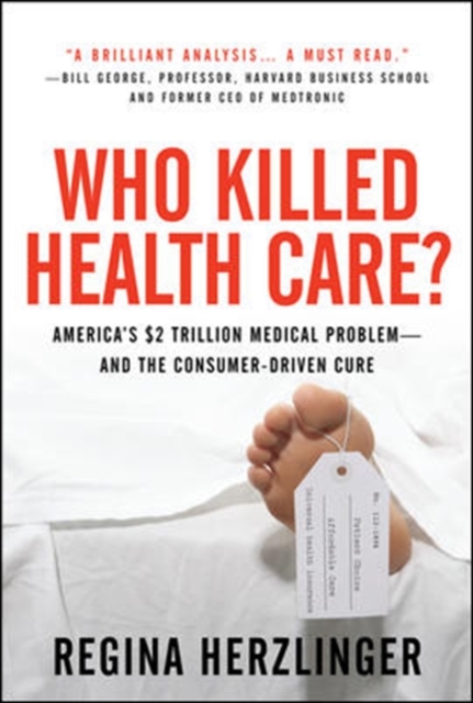 Who Killed HealthCare?: America's $2 Trillion Medical Problem - and the Consumer-Driven Cure