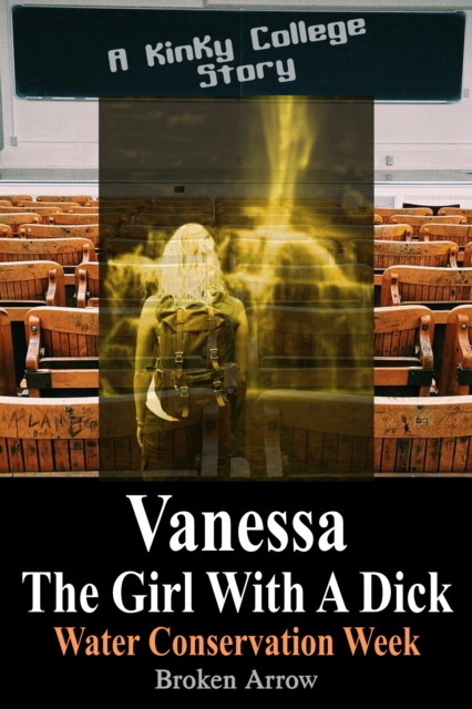 Vanessa, The Girl With A Dick (Water Conservation Week) - A Kinky College Story